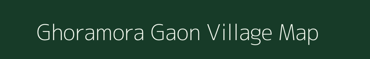Ghoramora Gaon village map in Assam