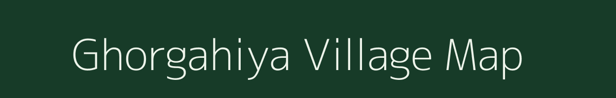 Ghorgahiya village map in Bihar