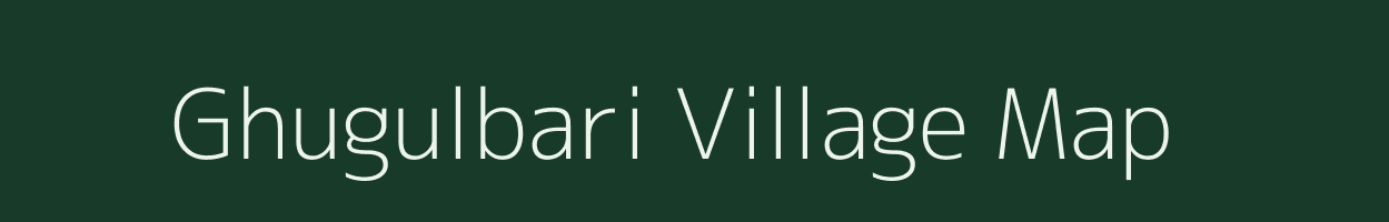 Ghugulbari village map in Assam