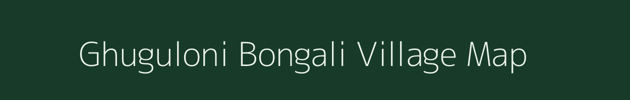 Ghuguloni Bongali village map in Assam