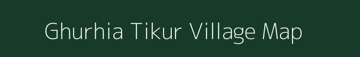Ghurhia Tikur village map in Uttar Pradesh