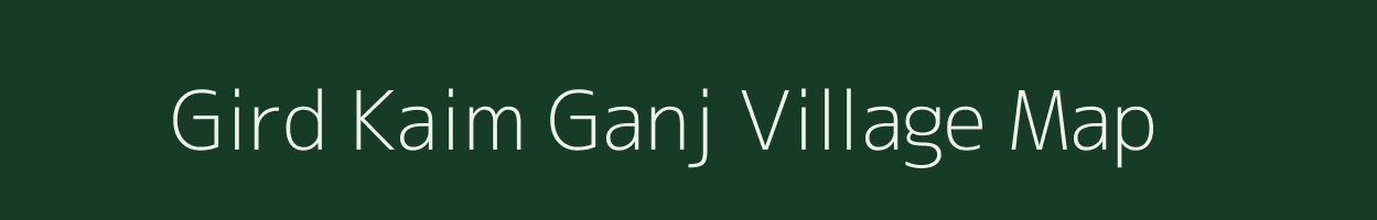 Gird Kaim Ganj village map in Uttar Pradesh