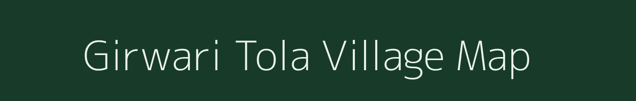 Girwari Tola village map in Bihar