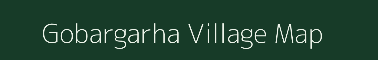 Gobargarha village map in Bihar