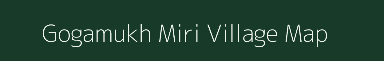 Gogamukh Miri village map in Assam