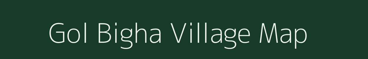 Gol Bigha village map in Bihar