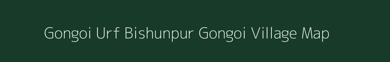 Gongoi Urf Bishunpur Gongoi village map in Bihar