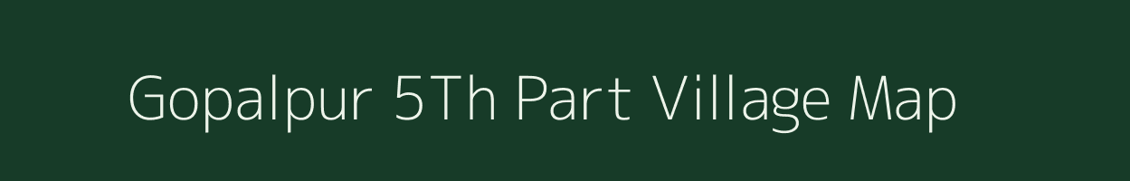 Gopalpur 5Th Part village map in West Bengal