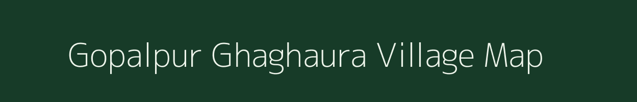 Gopalpur Ghaghaura village map in Uttar Pradesh