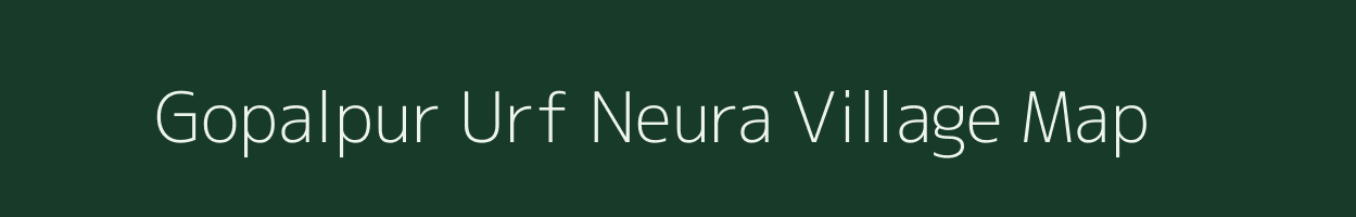 Gopalpur Urf Neura village map in Bihar