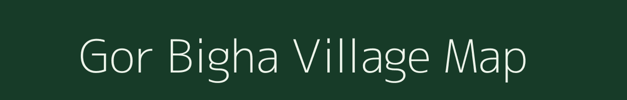 Gor Bigha village map in Bihar