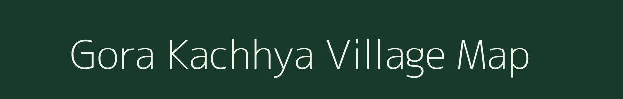 Gora Kachhya village map in Uttar Pradesh