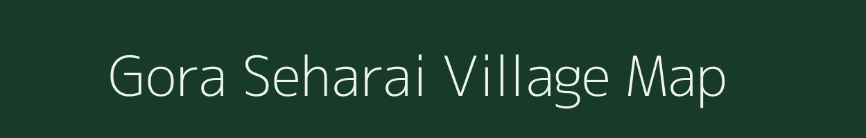 Gora Seharai village map in Madhya Pradesh