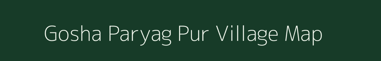Gosha Paryag Pur village map in Uttar Pradesh