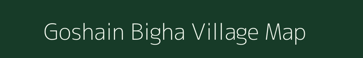 Goshain Bigha village map in Bihar