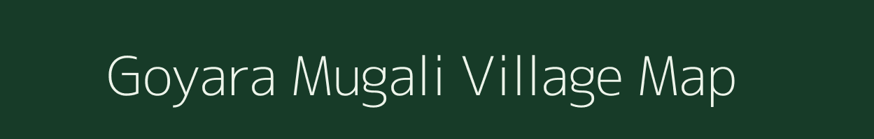 Goyara Mugali village map in Uttar Pradesh