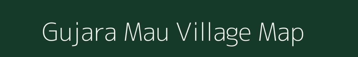 Gujara Mau village map in Uttar Pradesh