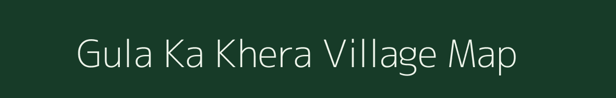 Gula Ka Khera village map in Rajasthan