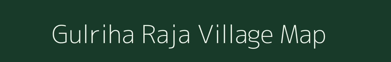 Gulriha Raja village map in Uttar Pradesh