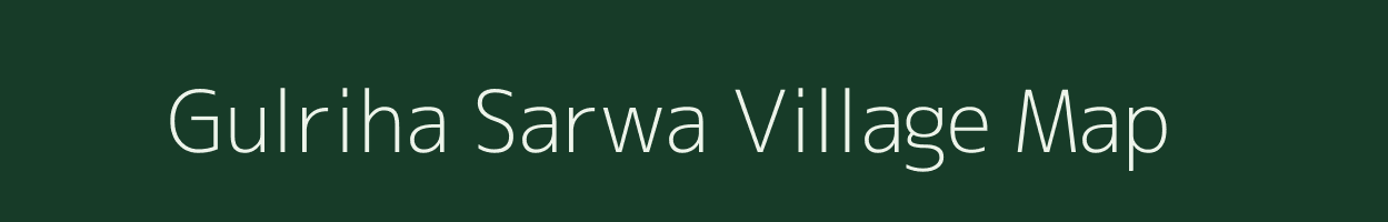 Gulriha Sarwa village map in Uttar Pradesh