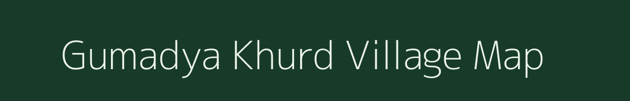 Gumadya Khurd village map in Madhya Pradesh