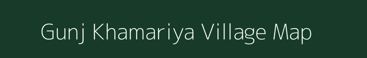Gunj Khamariya village map in Madhya Pradesh