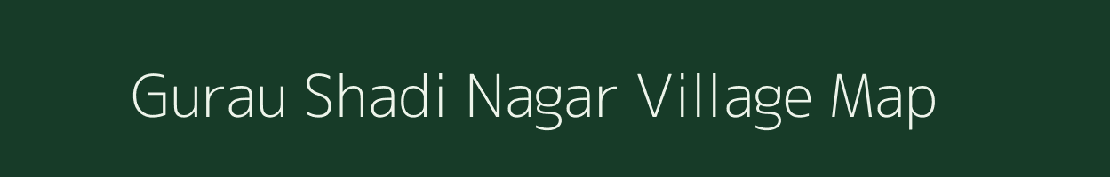 Gurau Shadi Nagar village map in Uttar Pradesh