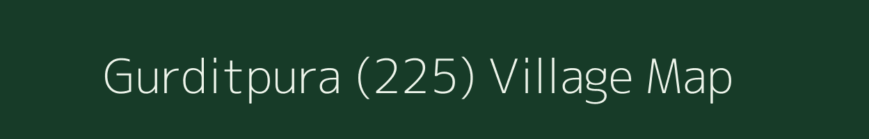 Gurditpura (225) village map in Punjab