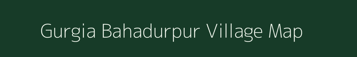 Gurgia Bahadurpur village map in Uttar Pradesh