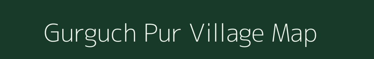 Gurguch Pur village map in Uttar Pradesh