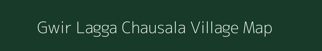 Gwir Lagga Chausala village map in Uttarakhand