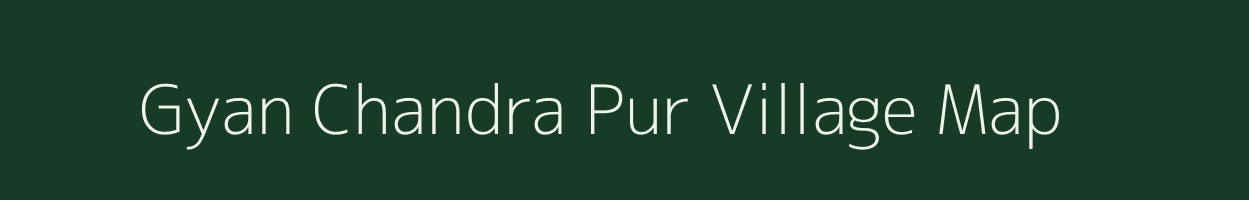 Gyan Chandra Pur village map in Uttar Pradesh