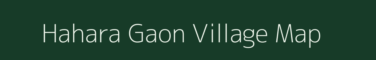 Hahara Gaon village map in Assam