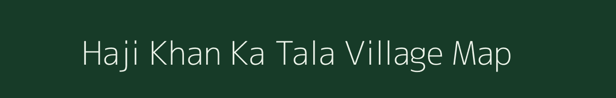Haji Khan Ka Tala village map in Rajasthan