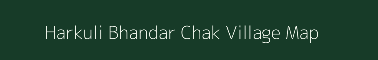 Harkuli Bhandar Chak village map in West Bengal