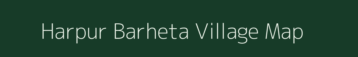 Harpur Barheta village map in Bihar