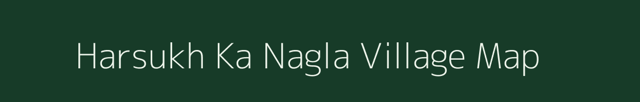 Harsukh Ka Nagla village map in Rajasthan