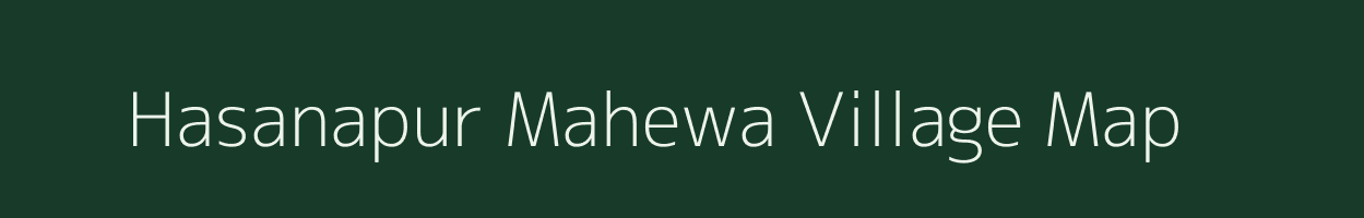 Hasanapur Mahewa village map in Uttar Pradesh