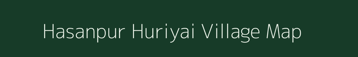 Hasanpur Huriyai village map in Uttar Pradesh