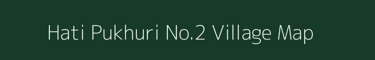 Hati Pukhuri No.2 village map in Assam