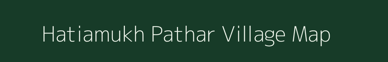 Hatiamukh Pathar village map in Assam