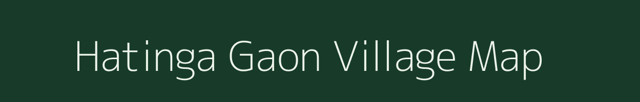 Hatinga Gaon village map in Assam