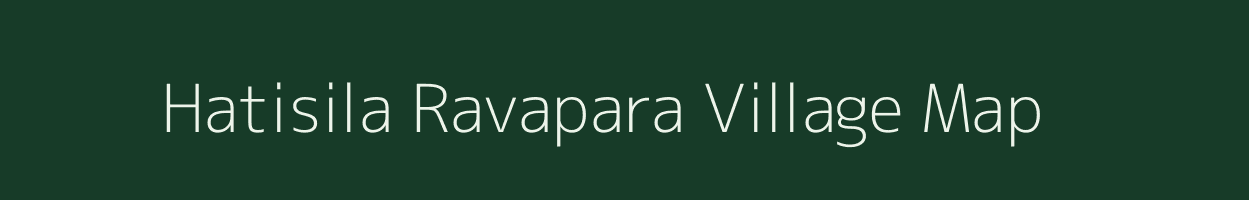 Hatisila Ravapara village map in Assam