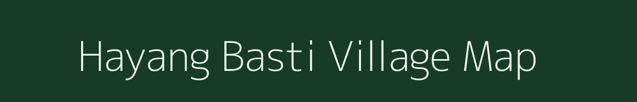 Hayang Basti village map in Assam