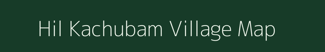 Hil Kachubam village map in Assam