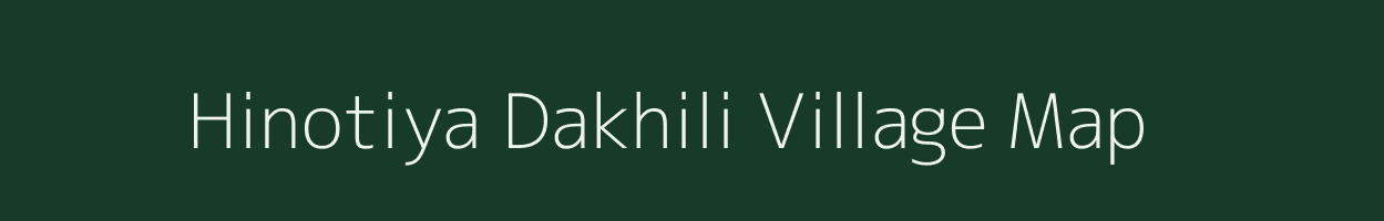 Hinotiya Dakhili village map in Madhya Pradesh