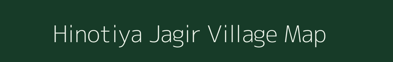 Hinotiya Jagir village map in Madhya Pradesh