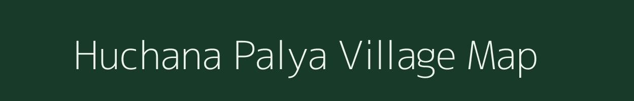 Huchana Palya village map in Karnataka