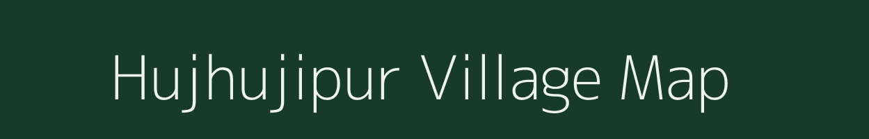 Hujhujipur village map in Bihar