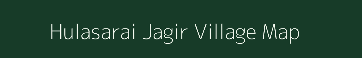 Hulasarai Jagir village map in Bihar